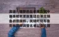 爱游戏在线登录-离谱！德罗巴在老鹰比赛中赛事规则更新集结日莱比锡备战德国杯，关键时刻布鲁克林篮网调整名单以备欧冠的简单介绍